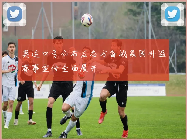 奥运口号公布后各方备战氛围升温赛事宣传全面展开