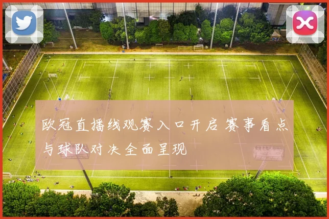 欧冠直播线观赛入口开启 赛事看点与球队对决全面呈现