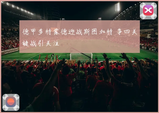 德甲多特蒙德迎战斯图加特 争四关键战引关注